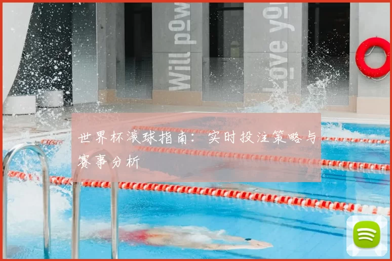 世界杯滚球指南：实时投注策略与赛事分析