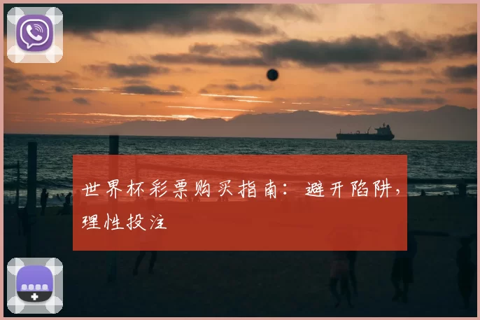 世界杯彩票购买指南:避开陷阱,理性投注