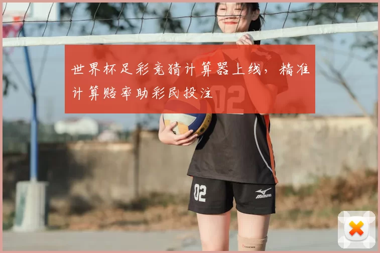世界杯足彩竞猜计算器上线，精准计算赔率助彩民投注