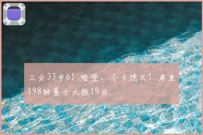 三分33中6!哈登、小卡熄火!库里198助勇士大胜19分