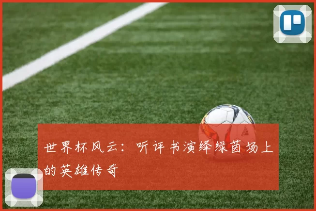 世界杯风云:听评书演绎绿茵场上的英雄传奇