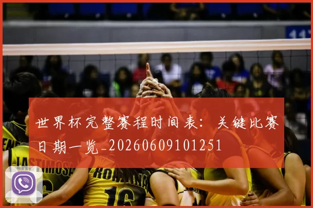 世界杯完整赛程时间表:关键比赛日期一览_20260609101251